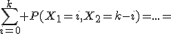 \sum_{i=0}^k P(X_1=i,X_2=k-i)=...=