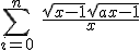 \sum_{i=0}^n \ \frac{\sqrt{x-1} + \sqrt{ax-1}}{x}