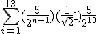 \sum_{i=1}^{13}(\frac{5}{2^{n-1}})(\frac{1}{\sqrt{2}}+1) + \frac{5}{2^{13}}