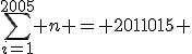 \sum_{i=1}^{2005} n = 2011015 