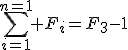 \sum_{i=1}^{n=1} F_{i}=F_3-1