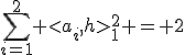 \sum_{i=1}^2 <a_i,h>_1^2 = 2