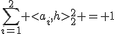 \sum_{i=1}^2 <a_i,h>_2^2 = 1