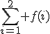 \sum_{i=1}^2 f(i)