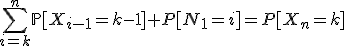 \sum_{i=k}^{n}\mathbb{P}[X_{i-1}=k-1] P[N_{1}=i]=P[X_{n}=k]