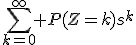 \sum_{k=0}^{\infty} P(Z=k)s^k