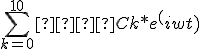 \sum_{k=0}^{10}  Ck*e^(iwt)