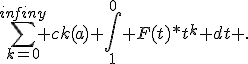 \sum_{k=0}^{infiny} ck(a) \int_{1}^{0} F(t)*t^k dt .