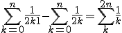 \sum_{k=0}^{n}\frac{1}{2k+1} - \sum_{k=0}^{n}\frac{1}{2k} = \sum_{k}^{2n}\frac{1}{k}