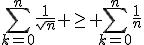 \sum_{k=0}^{n}{\frac{1}{\sqrt{n}}} \geq \sum_{k=0}^{n}{\frac{1}{n}}