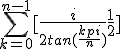 \sum_{k=0}^{n-1} [\frac{i}{2tan(\frac{kpi}{n})} +\frac{1}{2}]