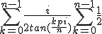 \sum_{k=0}^{n-1} \frac{i}{2tan(\frac{kpi}{n})} +\sum_{k=0}^{n-1} \frac{1}{2}