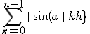 \sum_{k=0}^{n-1} {sin(a+kh)}