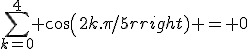 \sum_{k=0}^4 cos(2k.\pi/5) = 0