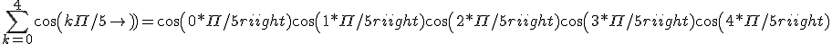 \sum_{k=0}^4 cos(k\Pi/5) = cos(0*\Pi/5)+ cos(1*\Pi/5)+cos(2*\Pi/5)+cos(3*\Pi/5)+cos(4*\Pi/5)
