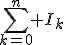 \sum_{k=0}^n I_{k}