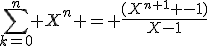 \sum_{k=0}^n X^n = \frac{(X^{n+1} -1)}{X-1}