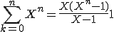 \sum_{k=0}^n X^n = \frac{X(X^n -1)}{X-1} + 1