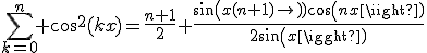 \sum_{k=0}^n cos^2(kx)=\frac{n+1}{2}+\frac{sin(x(n+1))cos(nx)}{2sin(x)}