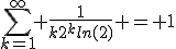 \sum_{k=1}^{\infty} \frac{1}{k2^kln(2)} = 1