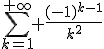 \sum_{k=1}^{+\infty} \frac{(-1)^{k-1}}{k^{2}}