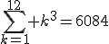 \sum_{k=1}^{12} k^3=6084