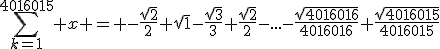 \sum_{k=1}^{4016015} x = -\frac{sqrt{2}}{2}+sqrt{1}-\frac{sqrt{3}}{3}+\frac{sqrt{2}}{2}-...-\frac{sqrt{4016016}}{4016016}+\frac{sqrt{4016015}}{4016015}