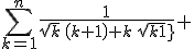 \sum_{k=1}^{n}{{{1}\over{\sqrt{k}\,\left(k+1\right)+k\,\sqrt{k+1}}} }