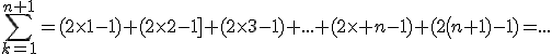 \sum_{k=1}^{n+1}=(2\times1-1)+(2\times2-1]+(2\times3-1)+...+(2\times n-1)+(2\(n+1)-1)=...
