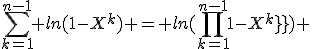 \sum_{k=1}^{n-1} ln(1-X^{k}) = ln({\prod_{k=1}^{n-1}1-X^{k}}) 
