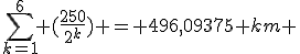 \sum_{k=1}^6 (\frac{250}{2^k}) = 496,09375 km 