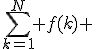 \sum_{k=1}^N f(k) 