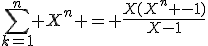 \sum_{k=1}^n X^n = \frac{X(X^n -1)}{X-1}