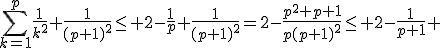 \sum_{k=1}^p\frac{1}{k^2}+\frac{1}{(p+1)^2}\leq 2-\frac{1}{p}+\frac{1}{(p+1)^2}=2-\frac{p^2+p+1}{p(p+1)^2}\leq 2-\frac{1}{p+1} 