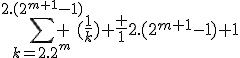 \sum_{k=2.2^m}^{2.(2^{m+1}-1)} (\frac{1}{k})+\frac {1}{2.(2^{m+1}-1)+1}