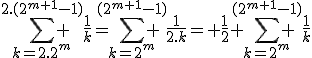 \sum_{k=2.2^m}^{2.(2^{m+1}-1)} \frac{1}{k}=\sum_{k=2^m}^{(2^{m+1}-1)} \frac{1}{2.k}= \frac{1}{2} \sum_{k=2^m}^{(2^{m+1}-1)} \frac{1}{k}