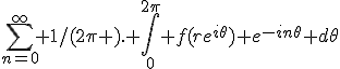 \sum_{n=0}^{\infty} 1/(2\pi ). \int_0^{2\pi} f(re^{i\theta}) e^{-in\theta} d\theta