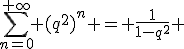 \sum_{n=0}^{+\infty} (q^2)^n = \frac{1}{1-q^2} 