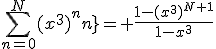 \sum_{n=0}^{N}{(x^3)^{n}}= \frac{1-(x^3)^{N+1}}{1-x^3}