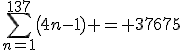 \sum_{n=1}^{137}\(4n-1) = 37675