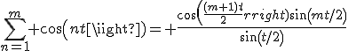 \sum_{n=1}^m cos(nt)= \frac{cos(\frac{(m+1)t}{2})sin(mt/2)}{sin(t/2)