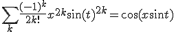 \sum_k \frac{(-1)^k}{2k!} x^{2k} \sin(t)^{2k} = \cos(x\sin t)