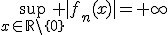 \sup_{x\in\mathbb{R}\setminus\{0\}} |f_n(x)|=+\infty