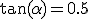 \tan(\alpha)=0.5