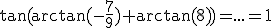 \tan(\arctan(-\frac{7}{9})+\arctan(8))=...=1