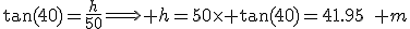 \tan(40)=\frac{h}{50}\Longrightarrow h=50\times \tan(40)=41.95\quad m