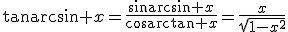 \tan\arcsin x=\frac{\sin\arcsin x}{\cos\arctan x}=\frac{x}{\sqrt{1-x^2}}