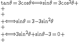 \tan\theta=3\cos\theta\Longleftrightarrow\sin\theta=3\cos^2\theta
 \\ \\
 \\ \Longleftrightarrow\sin\theta=3-3\sin^2\theta\\
 \\ \Longleftrightarrow3\sin^2\theta+\sin\theta-3=0
 \\ 