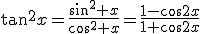 \tan^2x=\frac{\sin^2 x}{\cos^2 x}=\frac{1-\cos{2x}}{1+\cos{2x}}