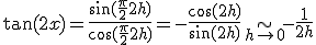 \tan (2x)=\frac {\sin(\frac \pi 2 + 2h)} {\cos(\frac \pi 2 + 2h)} = -\frac {\cos(2h)} {\sin(2h)} \relstack{\sim}{h\rightarrow 0} -\frac 1 {2h} 